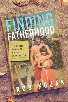 Finding Fatherhood - Kozak Rob