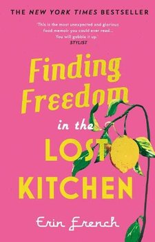 Finding Freedom In The Lost Kitchen: New York Times Bestseller - Erin French