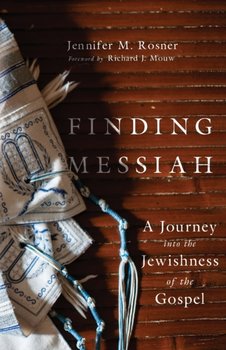 Finding Messiah: A Journey into the Jewishness of the Gospel - Jennifer M. Rosner
