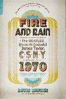 Fire and Rain: The Beatles, Simon & Garfunkel, James Taylor, CSNY, and the Lost Story of 1970 - Browne David