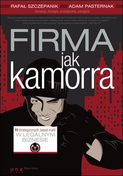 Firma jak kamorra. 11 strategicznych zasad mafii w legalnym biznesie - Szczepanik Rafał, Pasternak Adam