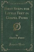 First Steps for Little Feet in Gospel Paths (Classic Reprint) - Foster Charles