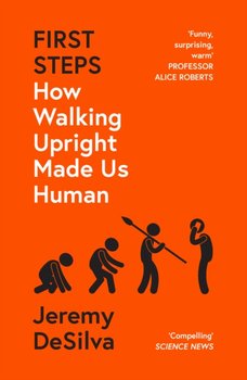 First Steps. How Walking Upright Made Us Human - DeSilva Jeremy