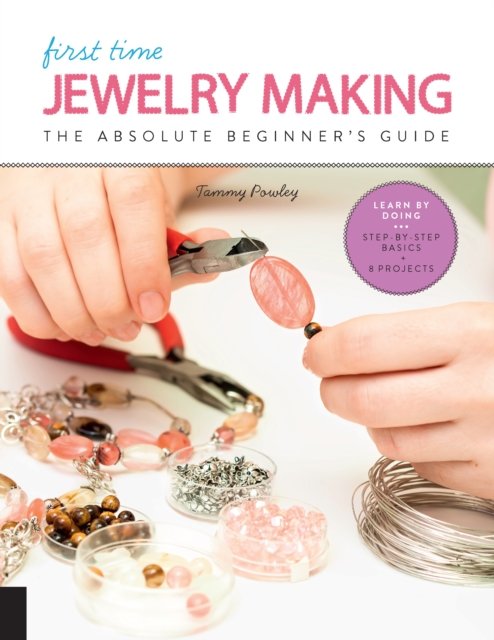 First Time Jewelry Making: The Absolute Beginners Guide--Learn By Doing ...