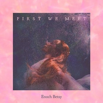 First We Meet - Enoch Betsy