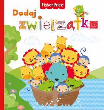 Fisher Price. Dodaj zwierzątka - Opracowanie zbiorowe