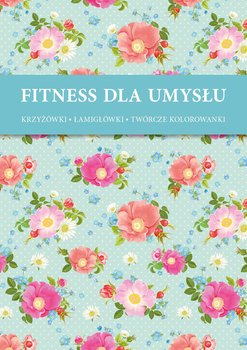 Fitness dla umysłu. Dzikie róże. Krzyżówki, łamigłówki, twórcze kolorowanki - Opracowanie zbiorowe
