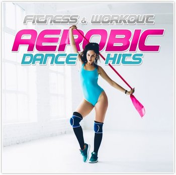 Fitness & Workout: Aerobic Dance Hits - Various Artists