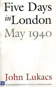 Five Days in London, May 1940 - Lukacs John