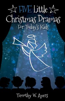 Five Little Christmas Dramas for Today's Kids - Ayers Timothy W.