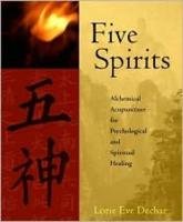 Five Spirits: Alchemical Acupuncture for Psychological and Spiritual Healing Dechar Lorie