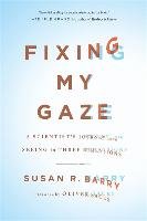 Fixing My Gaze Barry Susan R.