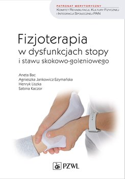 Fizjoterapia w dysfunkcjach stopy i stawu skokowo-goleniowego u dorosłych - Bac Aneta, Jankowicz-Szymańska Agnieszka, Liszka Henryk, Kaczor Sabina