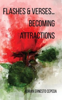 Flashes and Verses...Becoming Attractions - Cepeda Adrian Ernesto