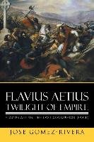 Flavius Aetius Twilight of Empire - Gomez-Rivera Jose