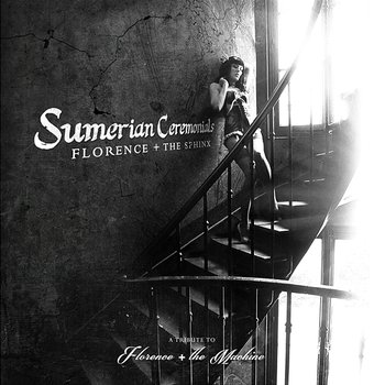 Florence + The Sphinx: Sumerian Ceremonials - A Tribute to Florence + The Machine - Various Artists
