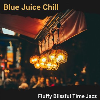 Fluffy Blissful Time Jazz - Blue Juice Chill
