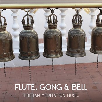 Flute, Gong & Bell – Tibetan Meditation Music, Chakra Balancing Relaxation, Reduce Anxiety, Crystal Bowls for Inner Peace, Kundalini Awakening - Asian Tradition Universe