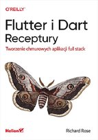 Flutter i Dart. Receptury. Tworzenie chmurowych aplikacji full stack Richard Rose