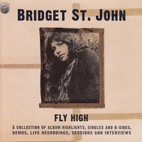 Fly High: a Collection of Album Highlights, Singles and B-Sides, Demos, Live Recordings and Interviews Bridget St. John