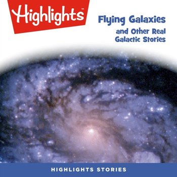 Flying Galaxies and Other Real Galactic Stories - Children Highlights for