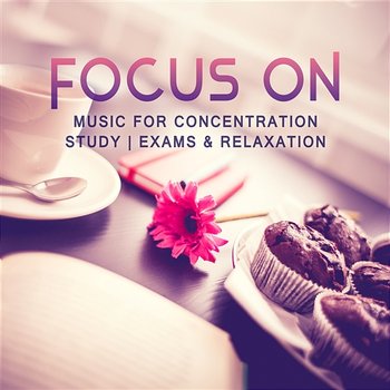 Focus On – Music for Concentration, Study, Exams & Relaxation: Homework, Working and Reading Sounds, Smooth & Calm New Age - Just Relax Music Universe