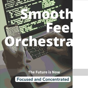 Focused and Concentrated - The Future Is Now - Smooth Feel Orchestra