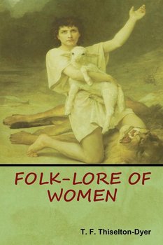Folk-Lore of Women - Thiselton Dyer T. F.