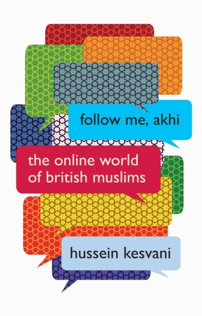 Follow Me, Akhi: The Online World Of British Muslims - Hussein Kesvani ...