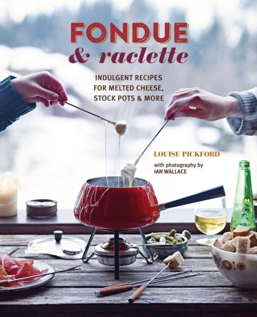 Fondue & Raclette. Indulgent Recipes for Melted Cheese, Stock Pots