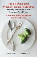 Food Refusal and Avoidant Eating in Children, including those with Autism Spectrum Conditions Harris Gillian, Shea Elizabeth
