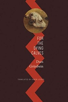 For the Dying Calves: Beyond Literature: Oxford Lectures - Grunbein Durs