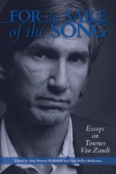 For the Sake of the Song: Essays on Townes Van Zandt - Anne Norton Holbrook