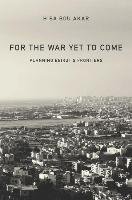 For the War Yet to Come: Planning Beirut's Frontiers - Bou Akar Hiba