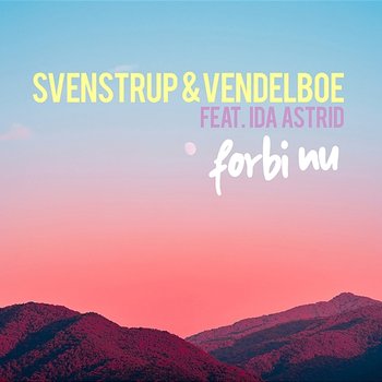 Forbi nu - Svenstrup & Vendelboe feat. Ida Astrid