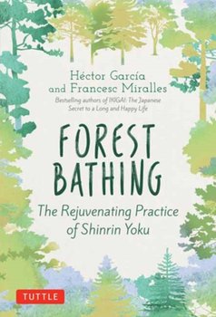Forest Bathing: The Rejuvenating Practice of Shinrin Yoku - Garcia Hector, Miralles Francesc
