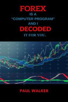 Forex is a computer program and I decoded it for you - Walker Paul