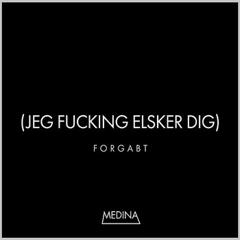 Forgabt (Jeg Fucking Elsker Dig) - Medina