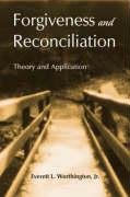 Forgiveness and Reconciliation: Theory and Application - Worthington Everett L.