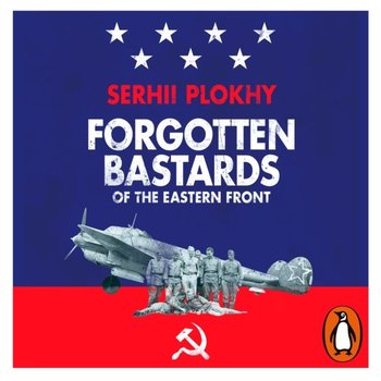 Forgotten Bastards of the Eastern Front - Plokhy Serhii