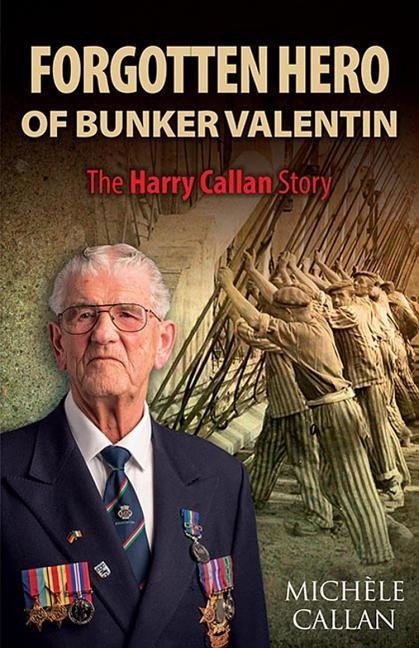 Forgotten Hero of Bunker Valentin: The Harry Callan Story - Michele ...