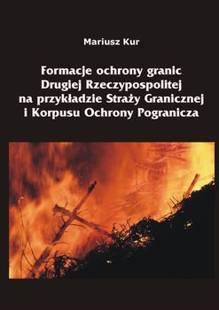 Formacje ochrony granic Drugiej Rzeczypospolitej na przykładzie Straży Granicznej i Korpusu Ochrony Pogranicza - Kur Mariusz