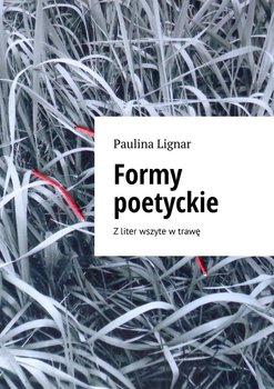 Formy poetyckie. Z liter wszyte w trawę - Lignar Paulina
