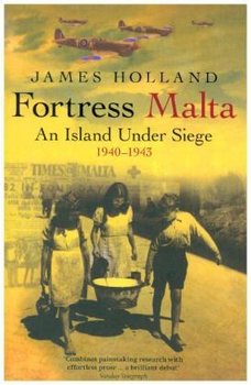 Fortress Malta: An Island Under Siege 1940-1943 - Holland James