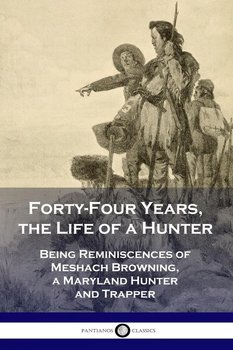 Forty-Four Years, the Life of a Hunter - Browning Meshach
