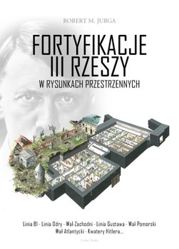 Fortyfikacje III Rzeszy w rysunkach przestrzennych - Jurga Robert M.