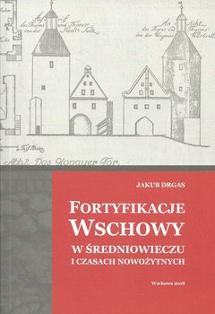 Fortyfikacje Wschowy w średniowieczu i czasach nowożytnych - Drgas Jakub