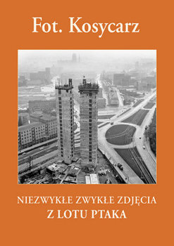 Fot. Kosycarz. Niezwykłe zwykłe zdjęcia z lotu ptaka - Kosycarz Maciej