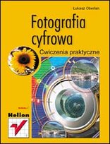 Fotografia cyfrowa. Ćwiczenia praktyczne Oberlan Łukasz