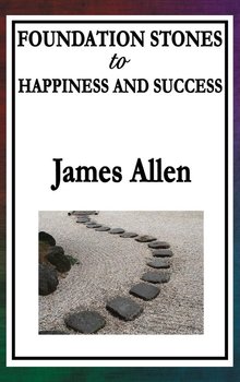 Foundation Stones to Happiness and Success - Allen James